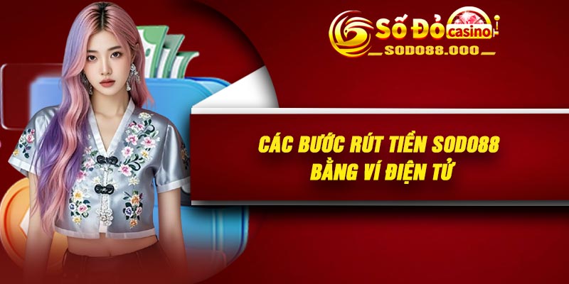 Các bước rút tiền Sodo88 bằng ví điện tử