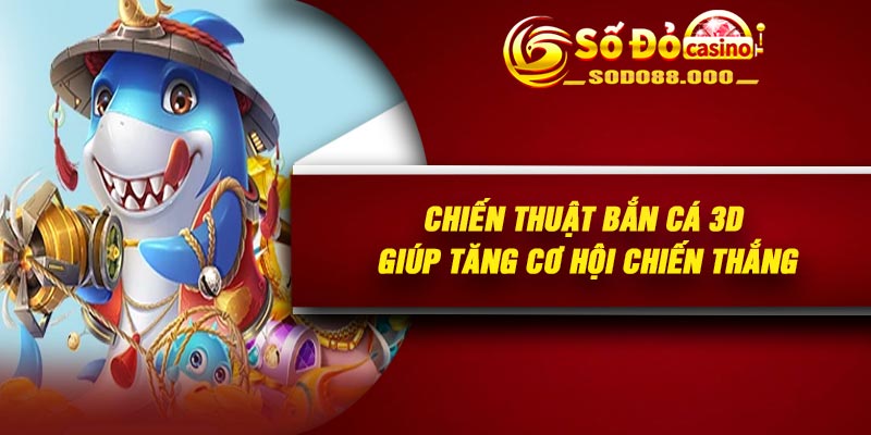 Chiến thuật bắn cá 3D phụ thuộc theo thời điểm và diễn tiến trận chiến