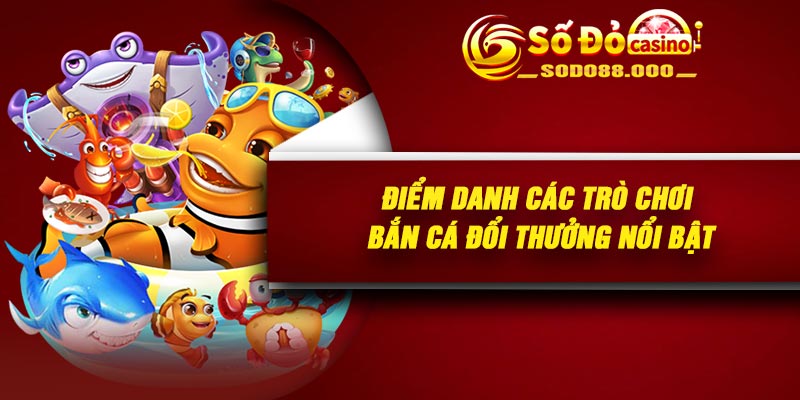 Điểm danh các trò chơi Bắn cá đổi thưởng nổi bật