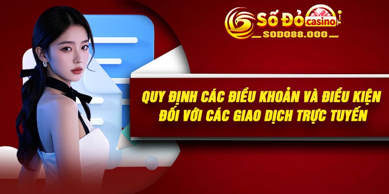 Quy định các điều khoản và điều kiện đối với các giao dịch trực tuyến
