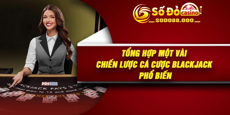 Tổng hợp một vài chiến lược cá cược Blackjack phổ biến